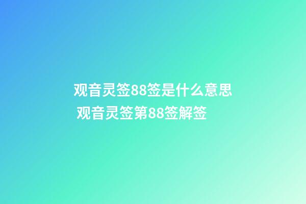 观音灵签88签是什么意思 观音灵签第88签解签